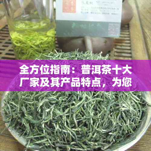 全方位指南：普洱茶十大厂家及其产品特点，为您精选优质茶叶