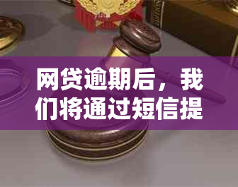 网贷逾期后，我们将通过短信提醒您及时还款