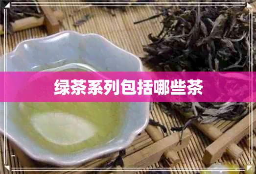 绿茶系列包括哪些茶