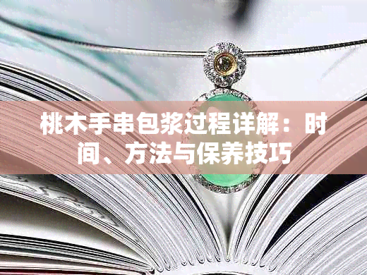 桃木手串包浆过程详解：时间、方法与保养技巧