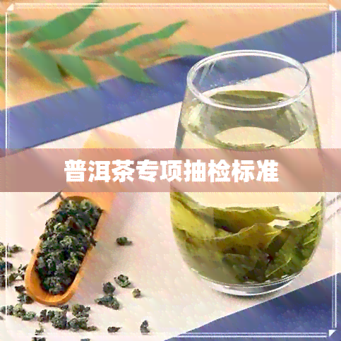 普洱茶专项抽检标准