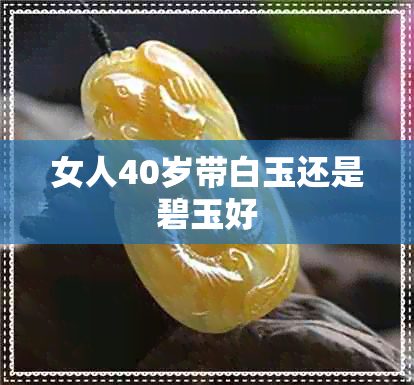 女人40岁带白玉还是碧玉好