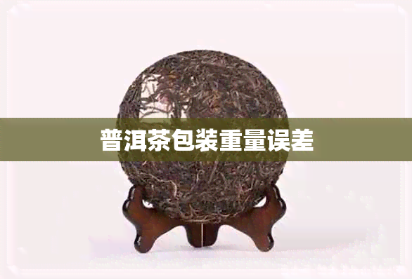 普洱茶包装重量误差