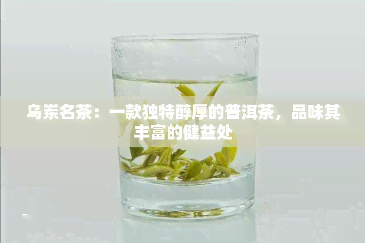 乌岽名茶：一款独特醇厚的普洱茶，品味其丰富的健益处