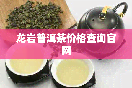 龙岩普洱茶价格查询官网