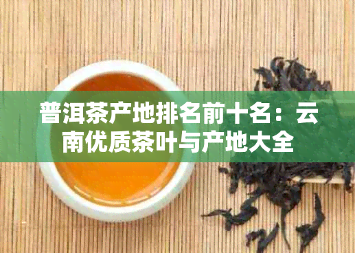 普洱茶产地排名前十名：云南优质茶叶与产地大全