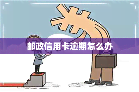 邮政信用卡逾期怎么办