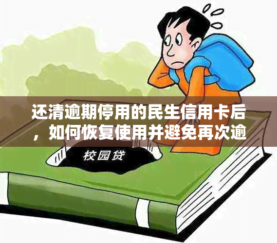 还清逾期停用的民生信用卡后，如何恢复使用并避免再次逾期问题解决办法