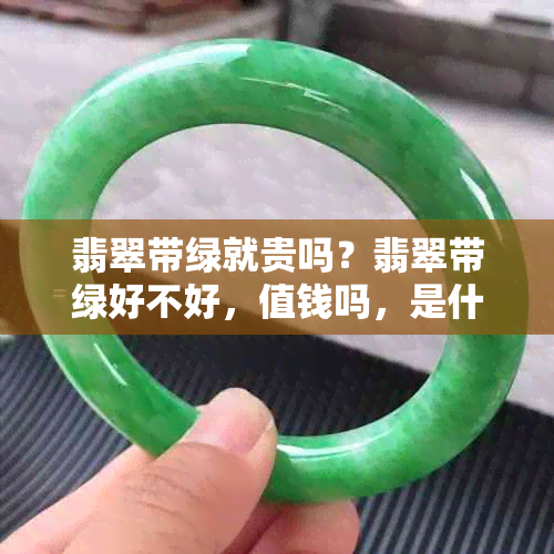 翡翠带绿就贵吗？翡翠带绿好不好，值钱吗，是什么意思？