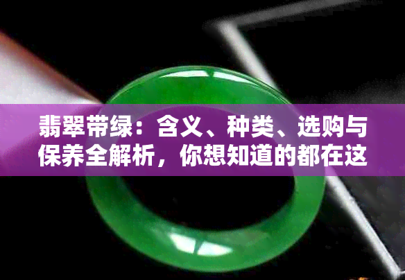 翡翠带绿：含义、种类、选购与保养全解析，你想知道的都在这里！