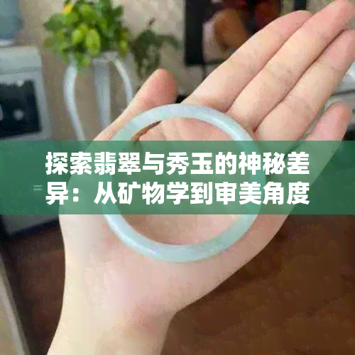 探索翡翠与秀玉的神秘差异：从矿物学到审美角度的全面比较