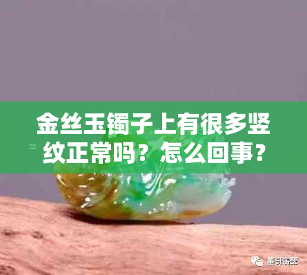 金丝玉镯子上有很多竖纹正常吗？怎么回事？