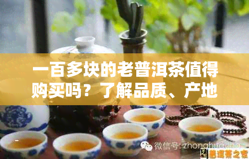 一百多块的老普洱茶值得购买吗？了解品质、产地和冲泡方法后做出明智选择