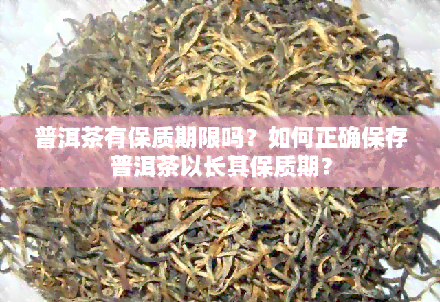 普洱茶有保质期限吗？如何正确保存普洱茶以长其保质期？