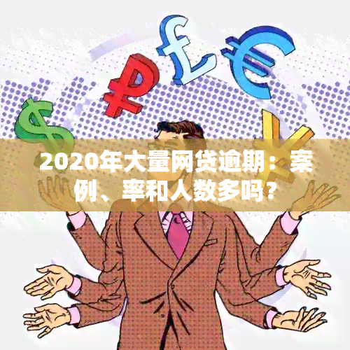 2020年大量网贷逾期：案例、率和人数多吗？