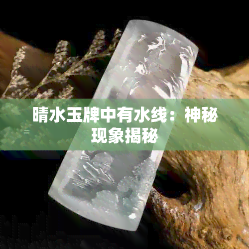 晴水玉牌中有水线：神秘现象揭秘