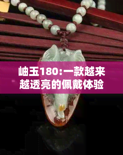 岫玉180:一款越来越透亮的佩戴体验