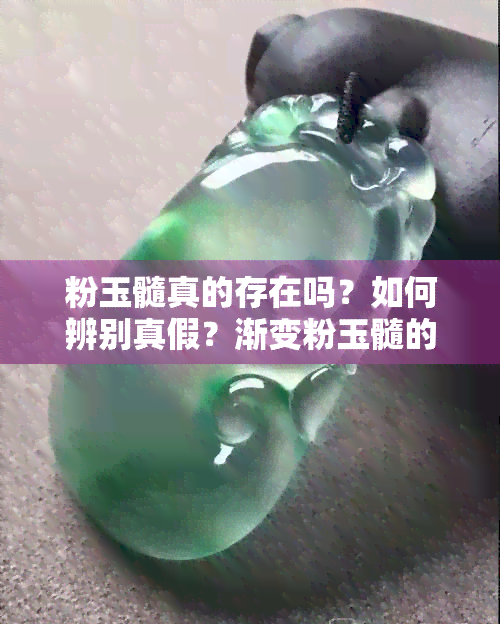 粉玉髓真的存在吗？如何辨别真假？渐变粉玉髓的特点及价值解析