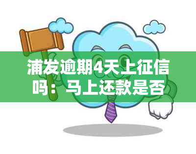 浦发逾期4天上吗：马上还款是否影响信用，第四天要求一次还清？