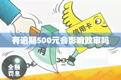 有逾期500元会影响政审吗