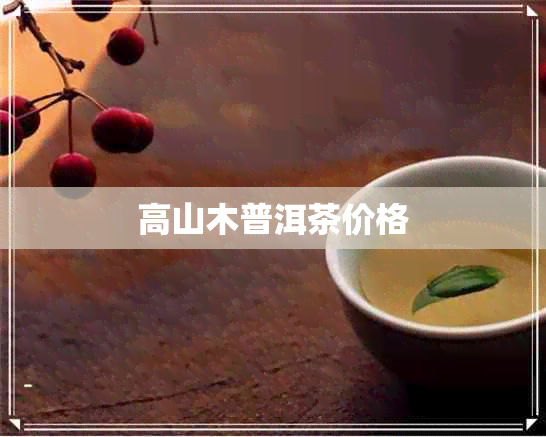 高山木普洱茶价格