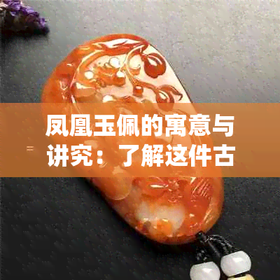 凤凰玉佩的寓意与讲究：了解这件古老饰品的象征意义和传统用途