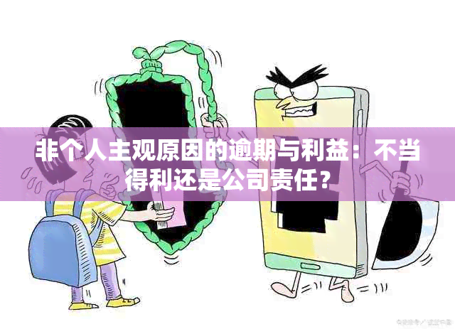 非个人主观原因的逾期与利益：不当得利还是公司责任？