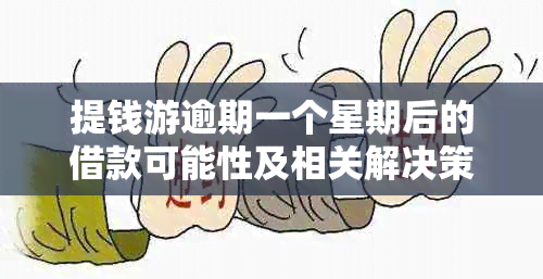 提钱游逾期一个星期后的借款可能性及相关解决策略