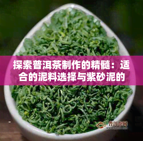 探索普洱茶制作的精髓：适合的泥料选择与紫砂泥的比较