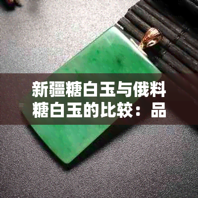 新疆糖白玉与俄料糖白玉的比较：品质、价格和购买建议