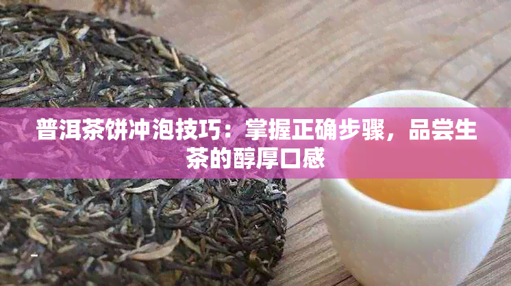 普洱茶饼冲泡技巧：掌握正确步骤，品尝生茶的醇厚口感