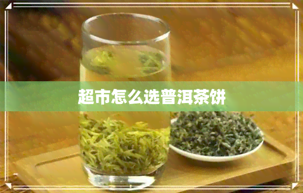 超市怎么选普洱茶饼