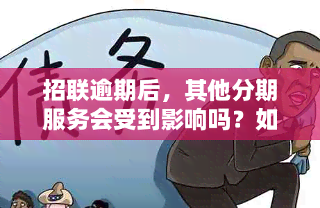 招联逾期后，其他分期服务会受到影响吗？如何处理逾期的招联分期业务？