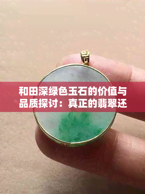 和田深绿色玉石的价值与品质探讨：真正的翡翠还是伪品？