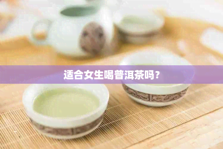 适合女生喝普洱茶吗？