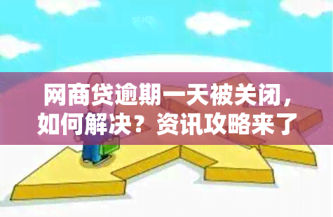 网商贷逾期一天被关闭，如何解决？资讯攻略来了！