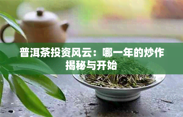 普洱茶投资风云：哪一年的炒作揭秘与开始