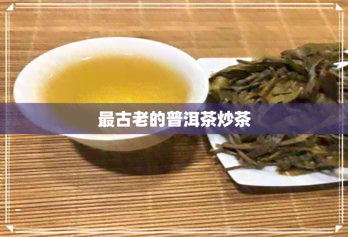 最古老的普洱茶炒茶