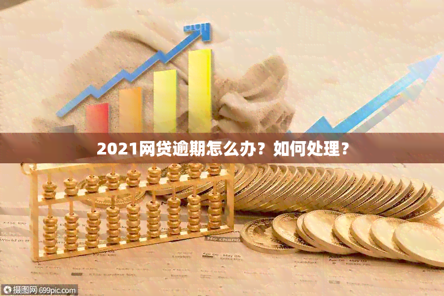 2021网贷逾期怎么办？如何处理？