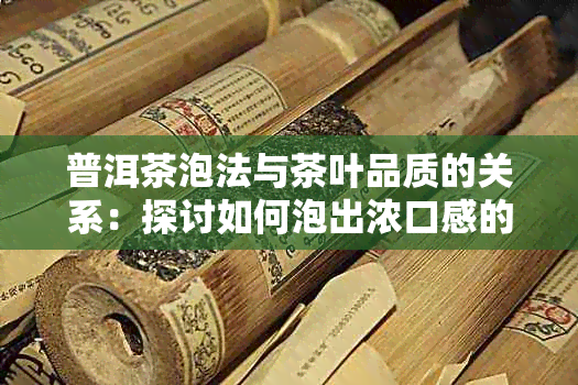 普洱茶泡法与茶叶品质的关系：探讨如何泡出浓口感的普洱茶