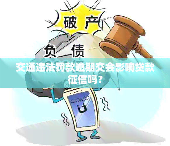 交通违法罚款逾期交会影响贷款吗？