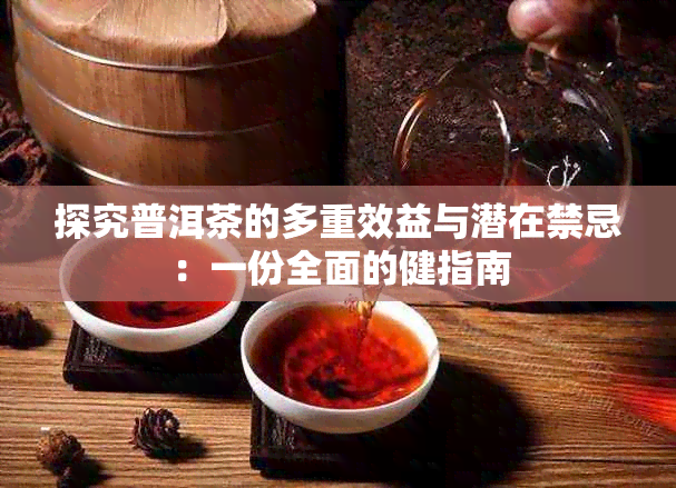 探究普洱茶的多重效益与潜在禁忌：一份全面的健指南