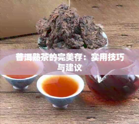 普洱熟茶的完美存：实用技巧与建议