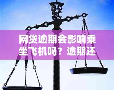 网贷逾期会影响乘坐飞机吗？逾期还款后果及解决方案全面解析