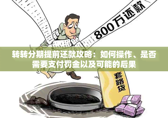 转转分期提前还款攻略：如何操作、是否需要支付罚金以及可能的后果