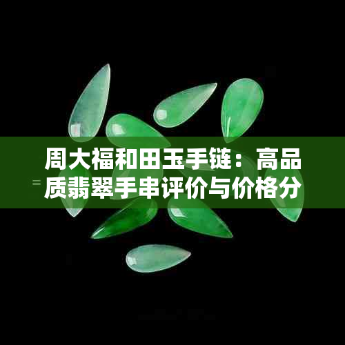 周大福和田玉手链：高品质翡翠手串评价与价格分析