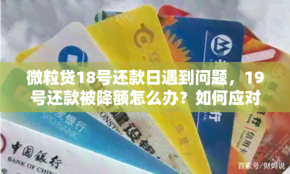 微粒贷18号还款日遇到问题，19号还款被降额怎么办？如何应对这种情况？