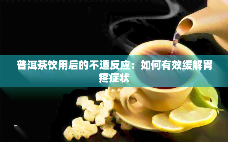 普洱茶饮用后的不适反应：如何有效缓解胃疼症状