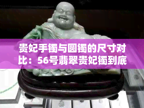 贵妃手镯与圆镯的尺寸对比：56号翡翠贵妃镯到底有多大？