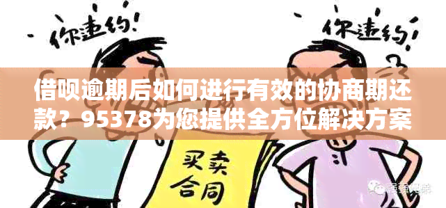 借呗逾期后如何进行有效的协商期还款？95378为您提供全方位解决方案